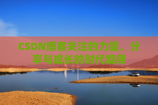 CSDN博客关注的力量，分享与成长的时代旋律
